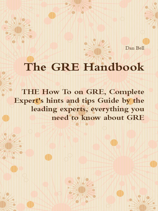 Title details for The GRE Handbook - THE How To on GRE, Complete Expert's hints and tips Guide by the leading experts, everything you need to know about GRE by Dan Bell - Available